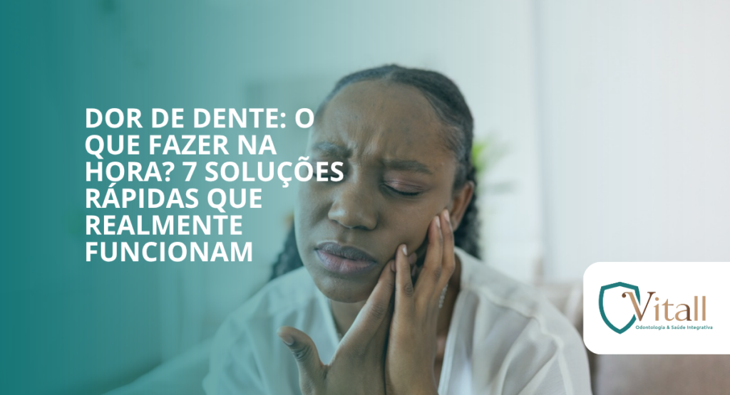 Dor de dente: o que fazer na hora? 7 soluções rápidas que realmente funcionam vitall odontologia & saúde integrativa | dentista | mogi das cruzes
