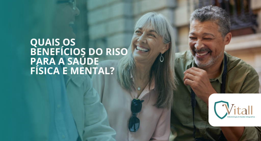 Quais os benefícios do riso para a saúde física e mental vitall check up odontologia & saúde integrativa | dentista | mogi das cruzes