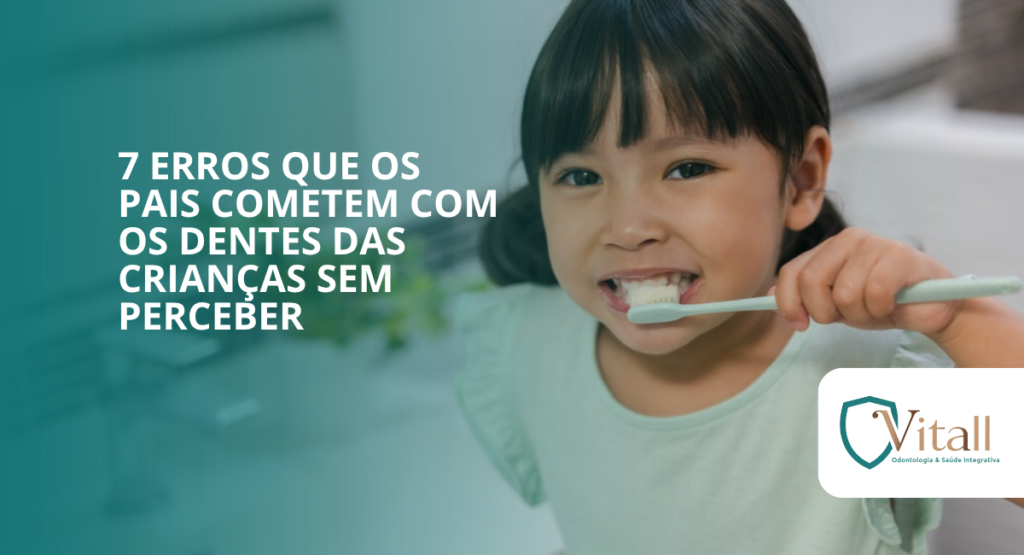 Blog Vitall - 7 erros que os pais cometem com os dentes das crianças sem perceber