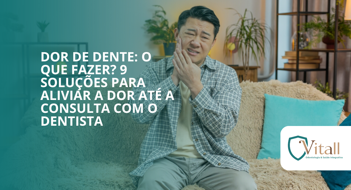 Dor de dente: o que fazer? 9 soluções para aliviar a dor até a consulta com o dentista - Vitall Odontologia & Saúde Integrativa | Dentista Mogi das Cruzes
