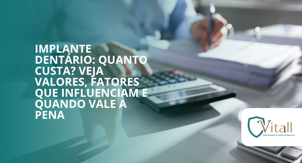 Implante dentário: quanto custa? Veja valores, fatores que influenciam e quando vale a pena - Vitall Odontologia & Saúde Integrativa | Dentista Mogi das Cruzes