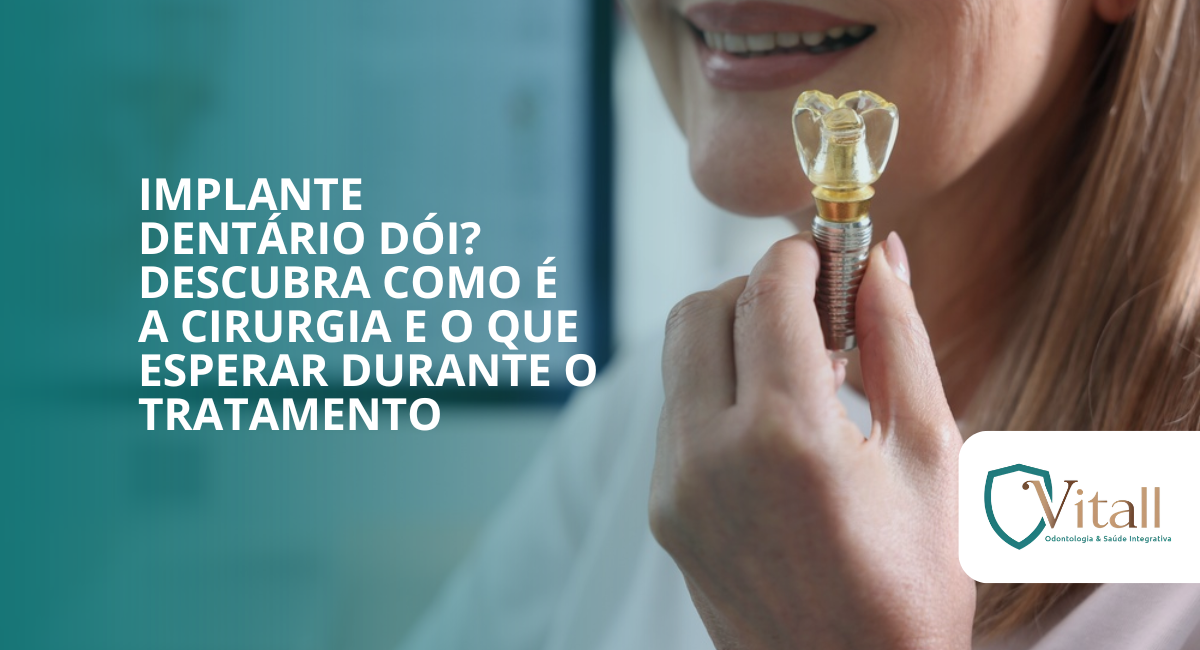 Implante dentário dói? Descubra como é a cirurgia e o que esperar durante o tratamento - vitall odontologia & saúde integrativa | dentista mogi das cruzes