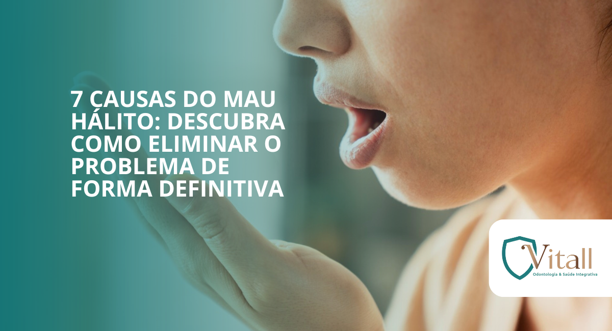 7 causas do mau hálito: descubra como eliminar o problema de forma definitiva - vitall odontologia & saúde integrativa | dentista mogi das cruzes